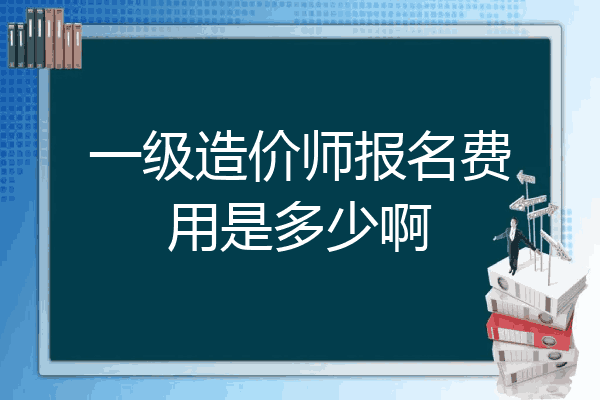 一级造价师报名费用是多少啊