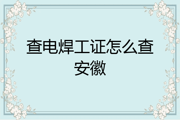 查电焊工证怎么查安徽