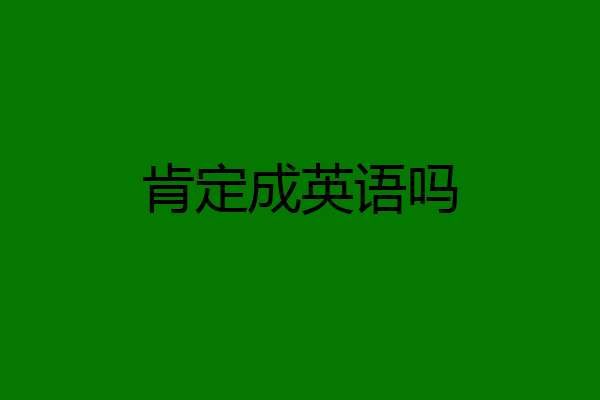 肯定成英语吗