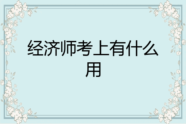 经济师考上有什么用