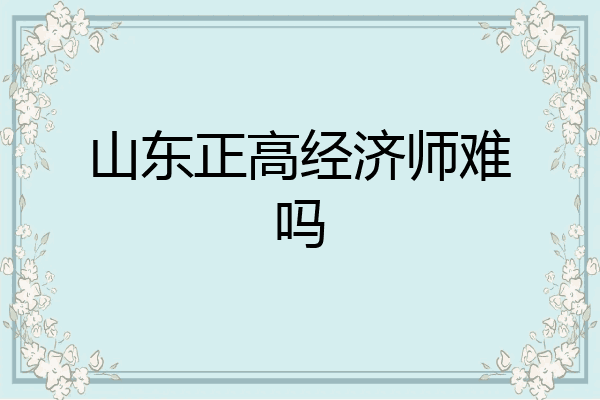 山东正高经济师难吗