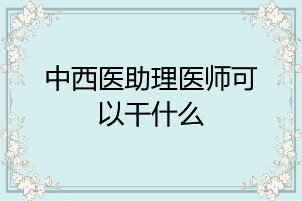 中西医助理医师可以干什么