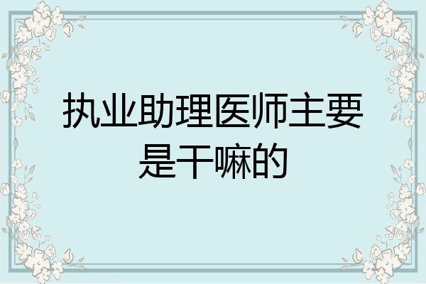 执业助理医师主要是干嘛的
