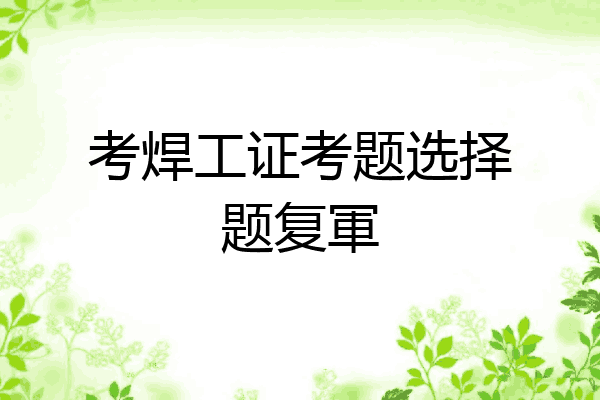 考焊工证考题选择题复軍