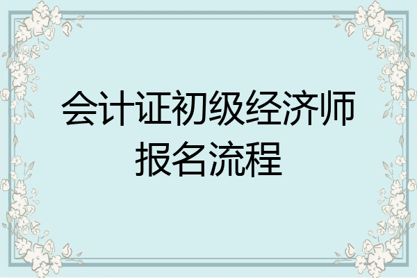 会计证初级经济师报名流程