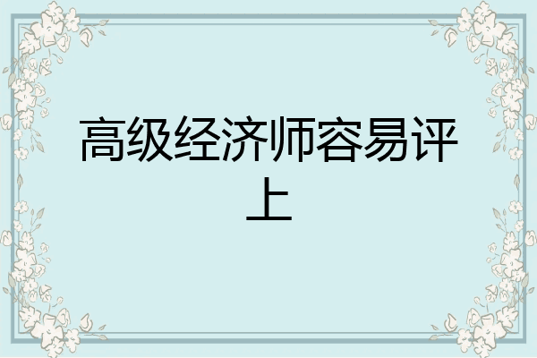 高级经济师容易评上