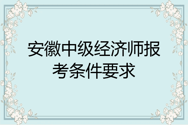 安徽中级经济师报考条件要求