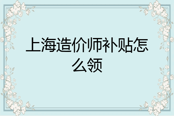 上海造价师补贴怎么领