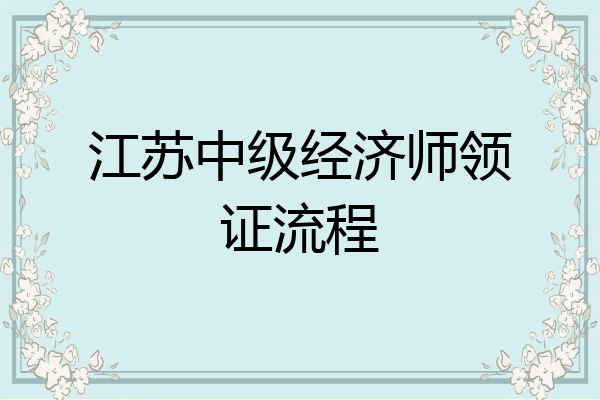 江苏中级经济师领证流程