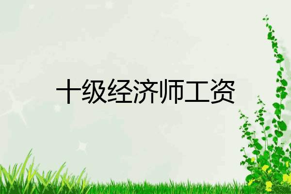 十级经济师工资