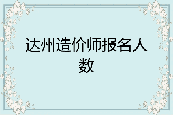 达州造价师报名人数