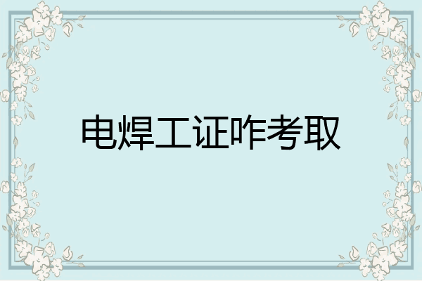 电焊工证咋考取