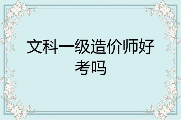 文科一级造价师好考吗