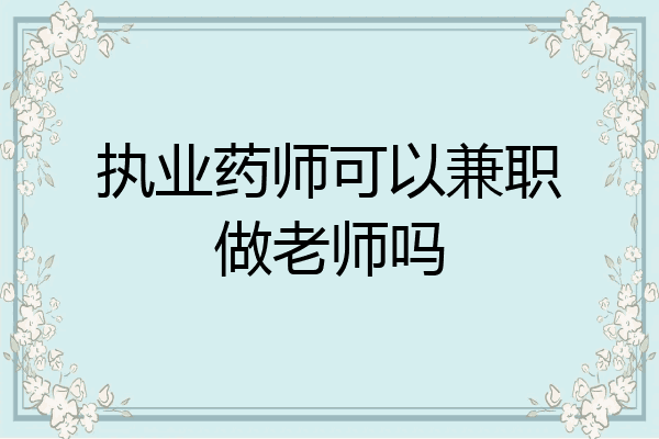 执业药师可以兼职做老师吗