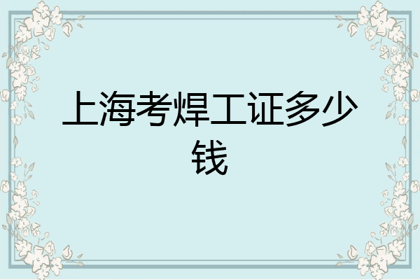 上海考焊工证多少钱