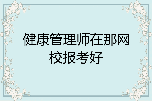 健康管理师在那网校报考好