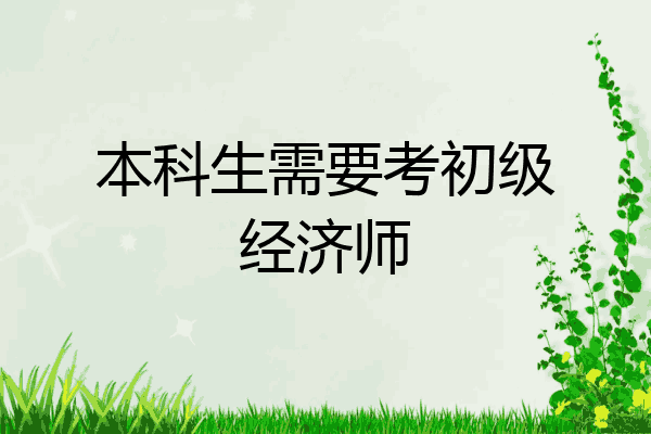 本科生需要考初级经济师