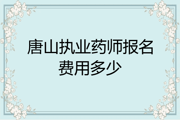 唐山执业药师报名费用多少