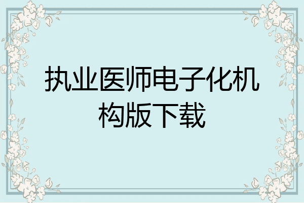 执业医师电子化机构版下载