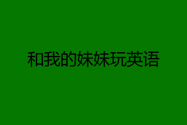 和我的妹妹玩英语