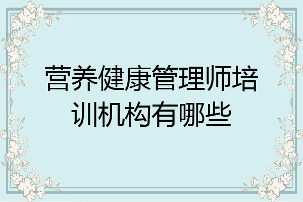 营养健康管理师培训机构有哪些