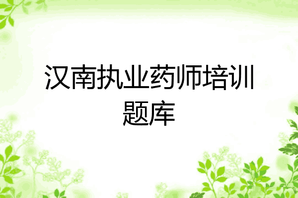 汉南执业药师培训题库