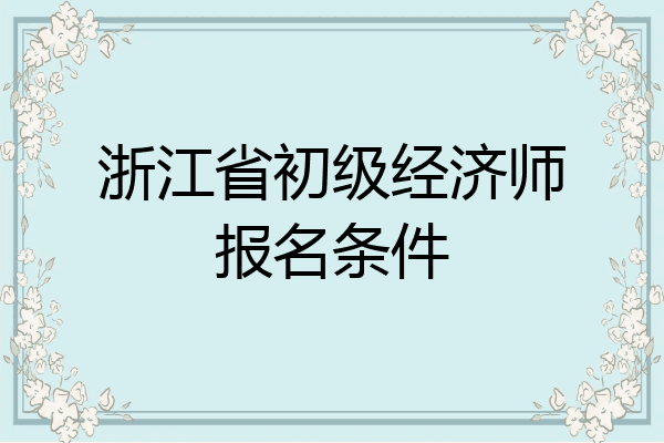 浙江省初级经济师报名条件