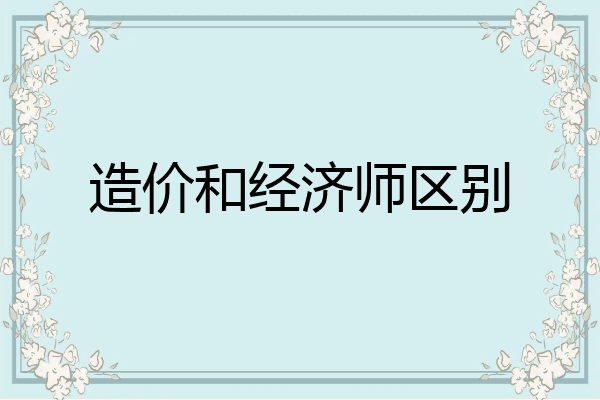 造价和经济师区别