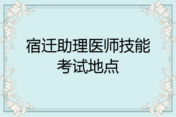 宿迁助理医师技能考试地点