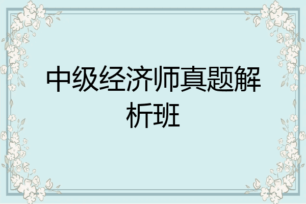 中级经济师真题解析班