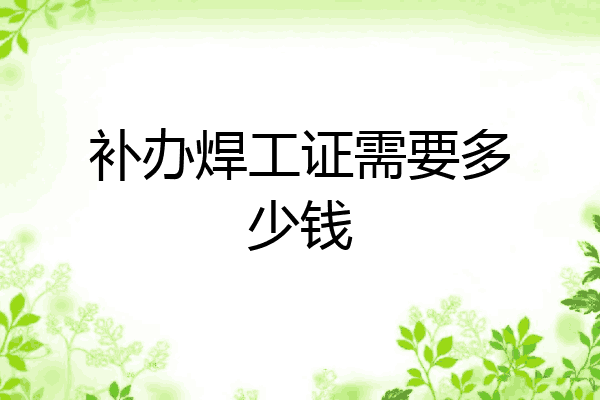 补办焊工证需要多少钱