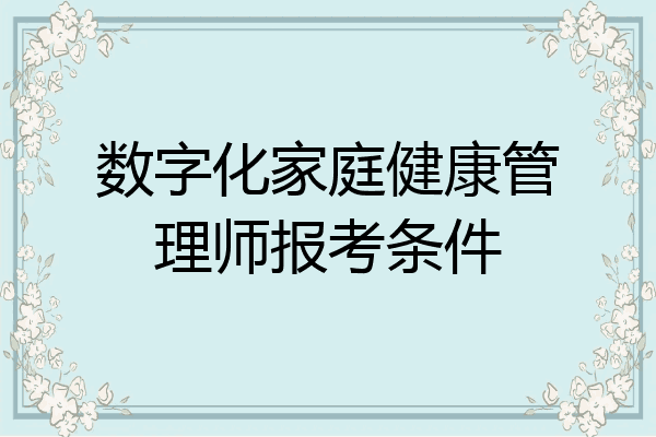 数字化家庭健康管理师报考条件