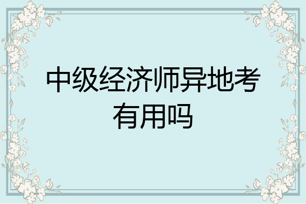 中级经济师异地考有用吗