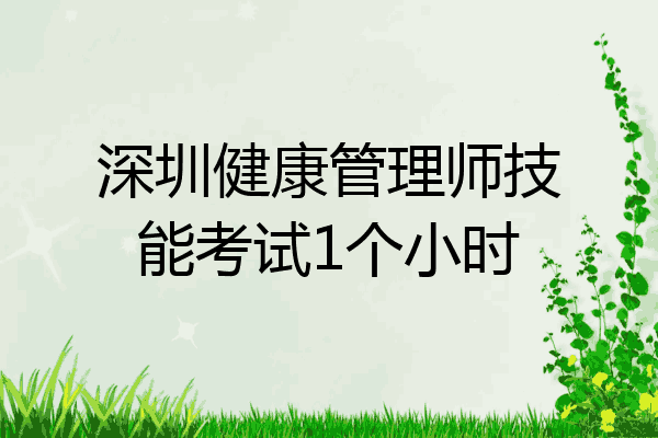 深圳健康管理师技能考试1个小时