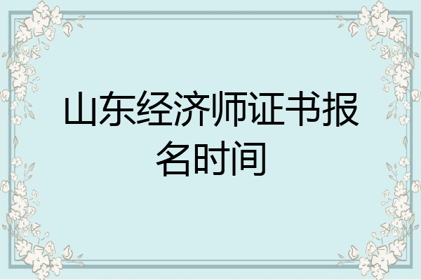 山东经济师证书报名时间
