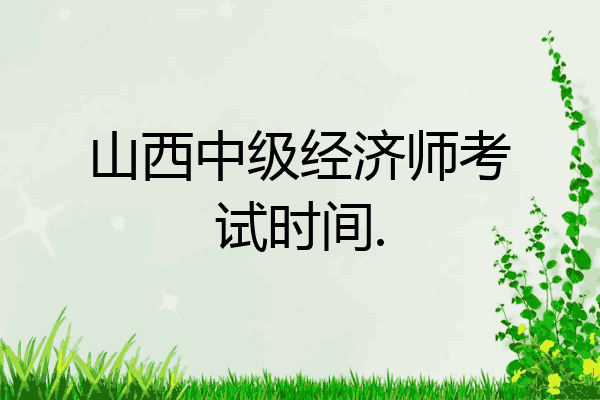 山西中级经济师考试时间.