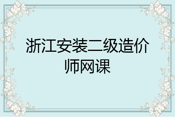 浙江安装二级造价师网课