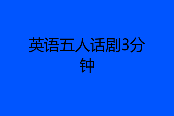 英语五人话剧3分钟