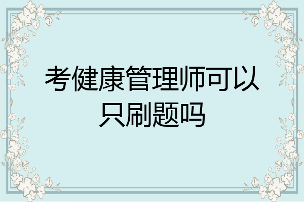 考健康管理师可以只刷题吗