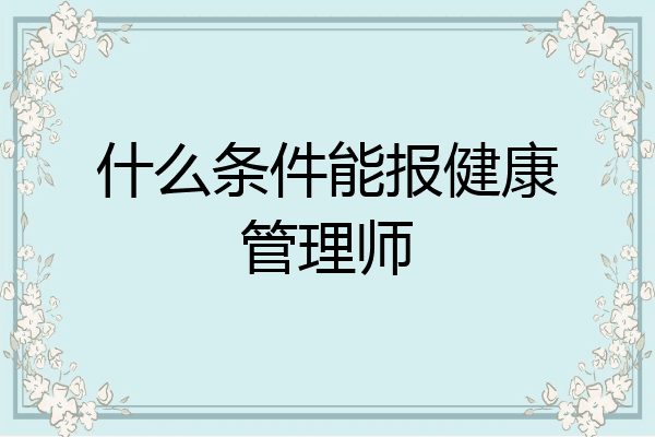什么条件能报健康管理师