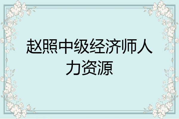 赵照中级经济师人力资源