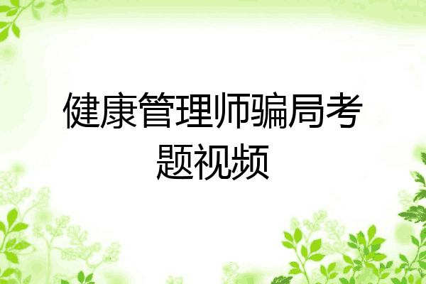 健康管理师骗局考题视频