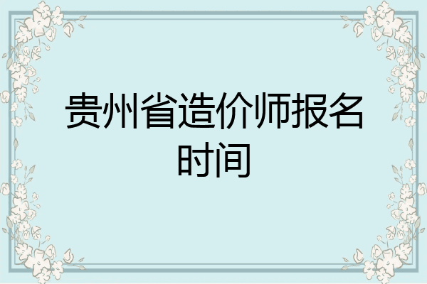 贵州省造价师报名时间