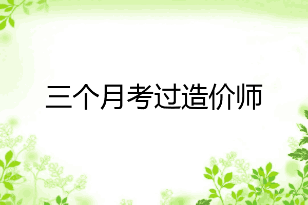 三个月考过造价师