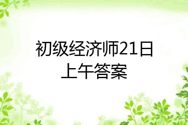 初级经济师21日上午答案