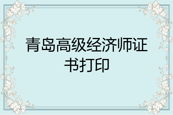 青岛高级经济师证书打印