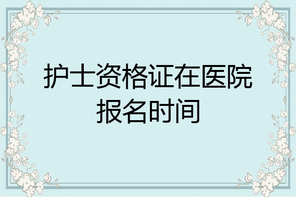 护士资格证在医院报名时间