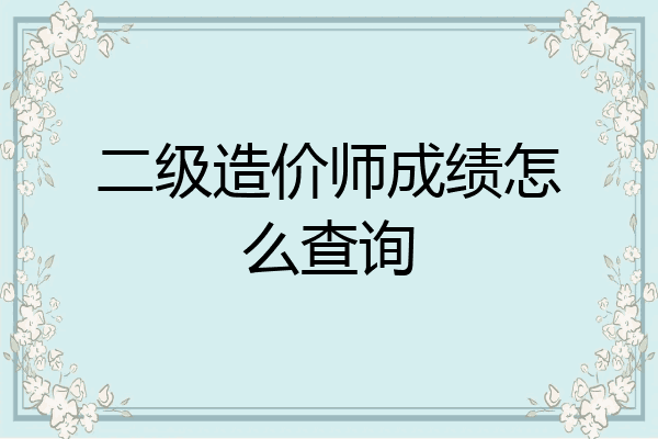 二级造价师成绩怎么查询