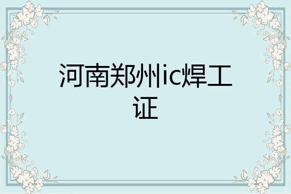 河南郑州ic焊工证