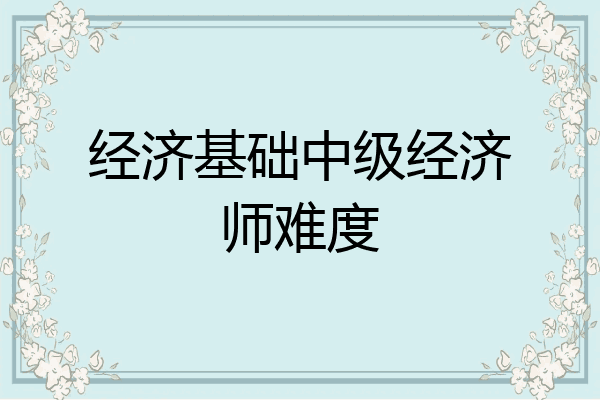 经济基础中级经济师难度